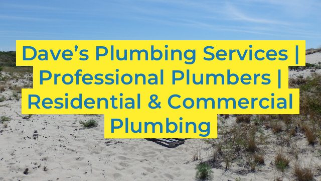 Dave’s Plumbing Services | Professional Plumbers | Residential & Commercial Plumbing