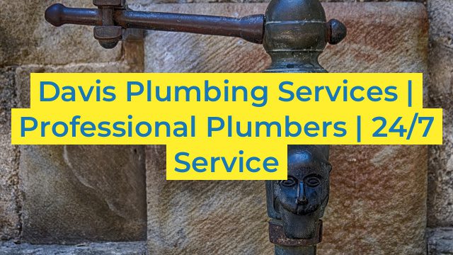 Davis Plumbing Services | Professional Plumbers | 24/7 Service