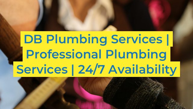 DB Plumbing Services | Professional Plumbing Services | 24/7 Availability