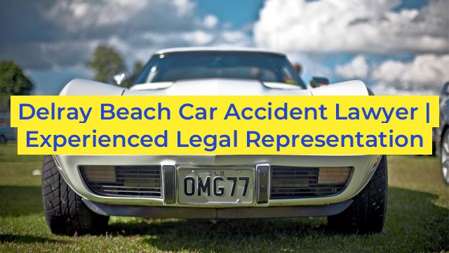 Delray Beach Car Accident Lawyer | Experienced Legal Representation