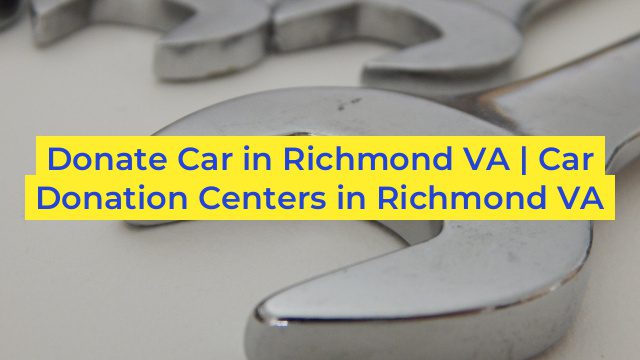 Donate Car in Richmond VA | Car Donation Centers in Richmond VA