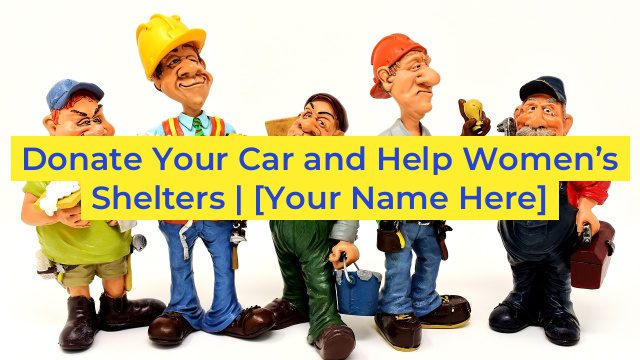 Donate Your Car and Help Women’s Shelters | [Your Name Here]