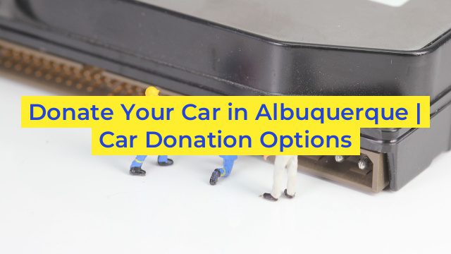 Donate Your Car in Albuquerque | Car Donation Options