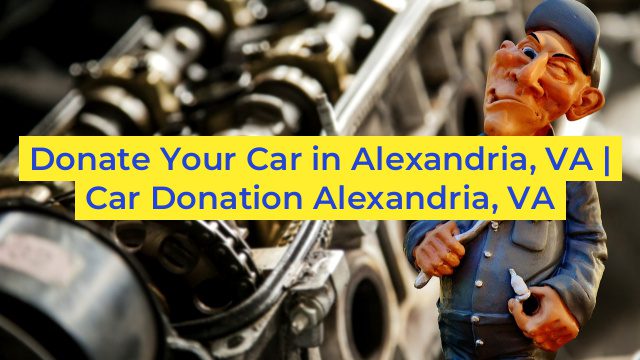 Donate Your Car in Alexandria, VA | Car Donation Alexandria, VA