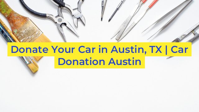 Donate Your Car in Austin, TX | Car Donation Austin