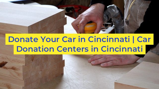 Donate Your Car in Cincinnati | Car Donation Centers in Cincinnati