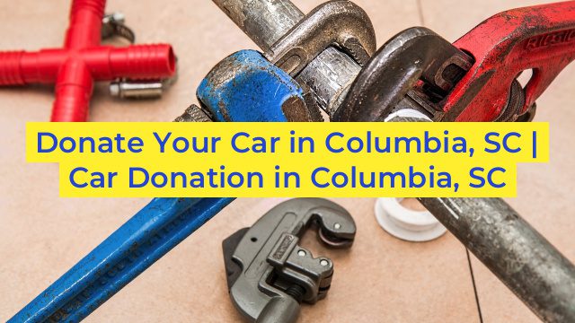 Donate Your Car in Columbia, SC | Car Donation in Columbia, SC