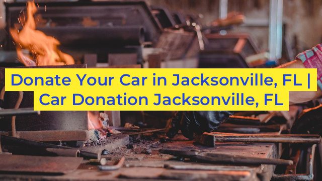 Donate Your Car in Jacksonville, FL | Car Donation Jacksonville, FL