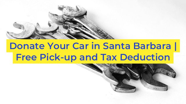 Donate Your Car in Santa Barbara | Free Pick-up and Tax Deduction