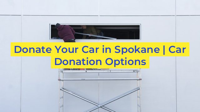 Donate Your Car in Spokane | Car Donation Options