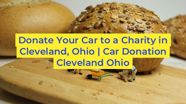 Donate Your Car to a Charity in Cleveland, Ohio | Car Donation Cleveland Ohio