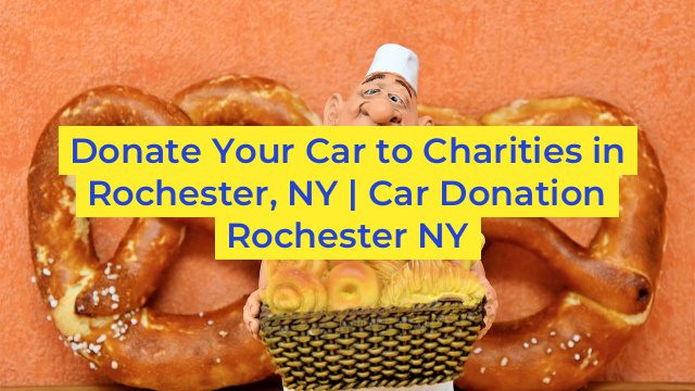 Donate Your Car to Charities in Rochester, NY | Car Donation Rochester NY