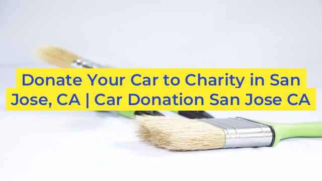 Donate Your Car to Charity in San Jose, CA | Car Donation San Jose CA