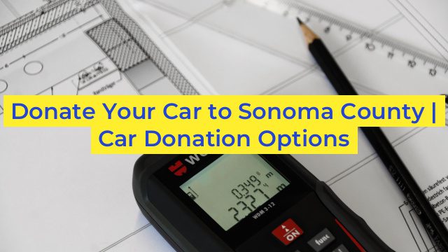 Donate Your Car to Sonoma County | Car Donation Options