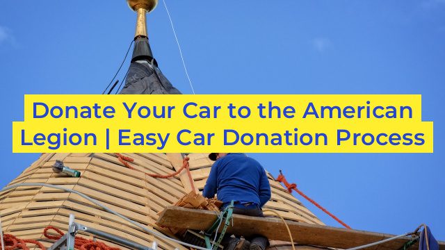 Donate Your Car to the American Legion | Easy Car Donation Process