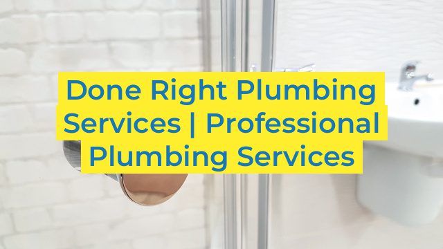 Done Right Plumbing Services | Professional Plumbing Services