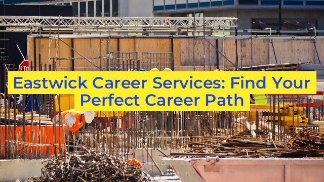 Eastwick Career Services: Find Your Perfect Career Path