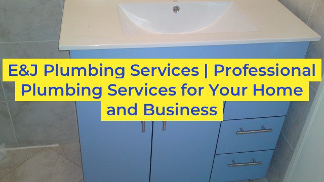 E&J Plumbing Services | Professional Plumbing Services for Your Home and Business