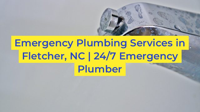 Emergency Plumbing Services in Fletcher, NC | 24/7 Emergency Plumber