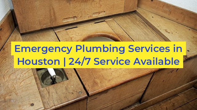 Emergency Plumbing Services in Houston | 24/7 Service Available