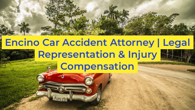 Encino Car Accident Attorney | Legal Representation & Injury Compensation