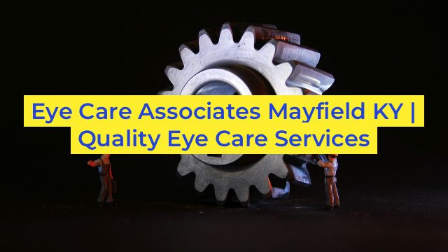 Eye Care Associates Mayfield KY | Quality Eye Care Services