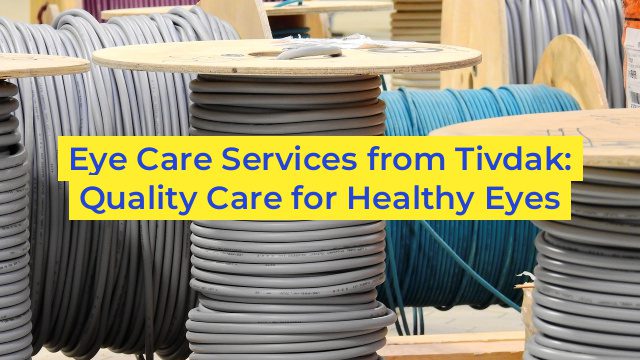 Eye Care Services from Tivdak: Quality Care for Healthy Eyes