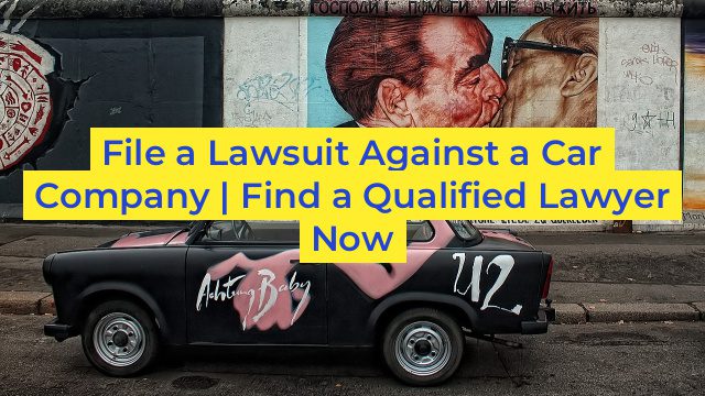 File a Lawsuit Against a Car Company | Find a Qualified Lawyer Now