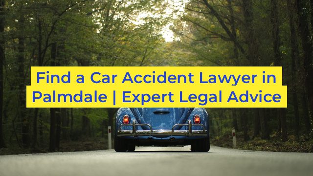 Find a Car Accident Lawyer in Palmdale | Expert Legal Advice