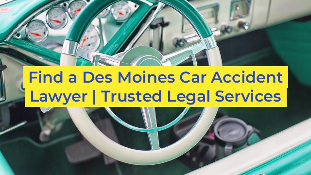 Find a Des Moines Car Accident Lawyer | Trusted Legal Services