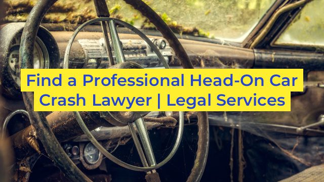 Find a Professional Head-On Car Crash Lawyer | Legal Services