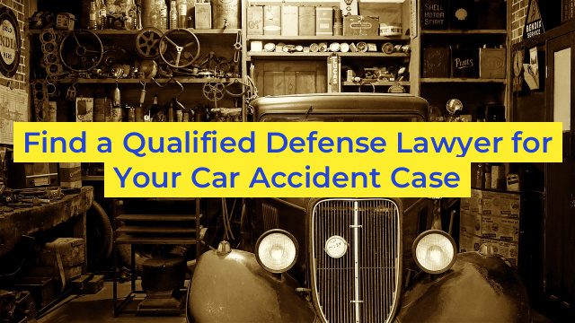 Find a Qualified Defense Lawyer for Your Car Accident Case