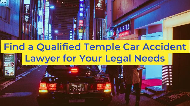 Find a Qualified Temple Car Accident Lawyer for Your Legal Needs