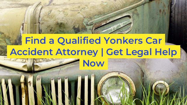 Find a Qualified Yonkers Car Accident Attorney | Get Legal Help Now