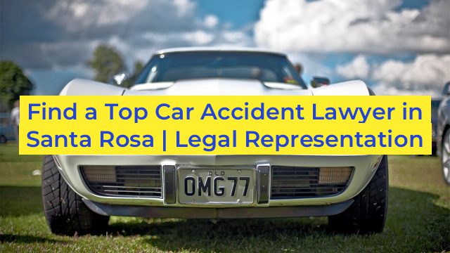 Find a Top Car Accident Lawyer in Santa Rosa | Legal Representation