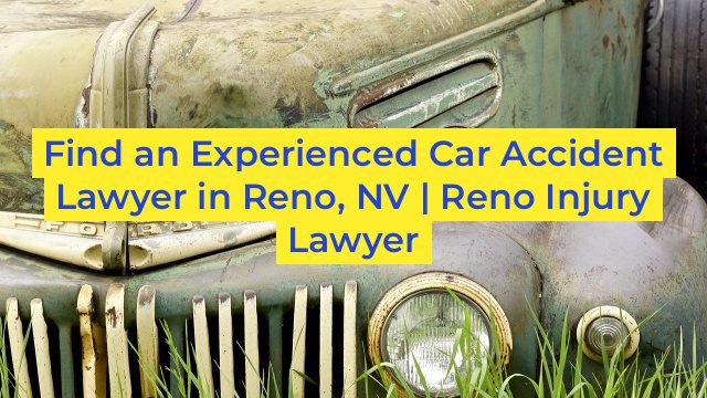 Find an Experienced Car Accident Lawyer in Reno, NV | Reno Injury Lawyer