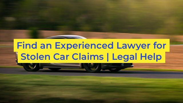 Find an Experienced Lawyer for Stolen Car Claims | Legal Help