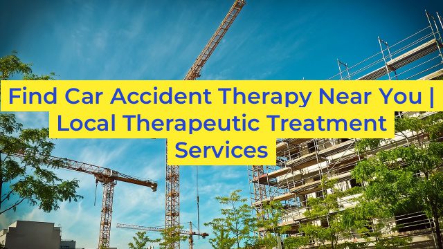 Find Car Accident Therapy Near You | Local Therapeutic Treatment Services