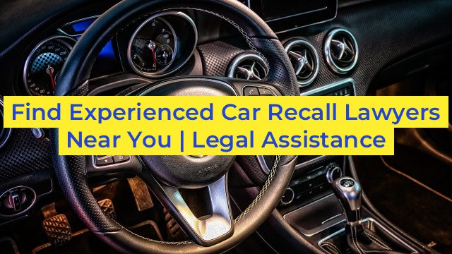 Find Experienced Car Recall Lawyers Near You | Legal Assistance