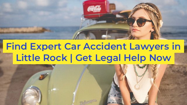 Find Expert Car Accident Lawyers in Little Rock | Get Legal Help Now