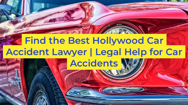 Find the Best Hollywood Car Accident Lawyer | Legal Help for Car Accidents