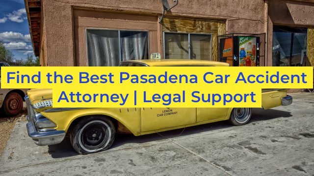 Find the Best Pasadena Car Accident Attorney | Legal Support