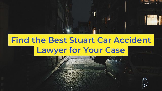 Find the Best Stuart Car Accident Lawyer for Your Case