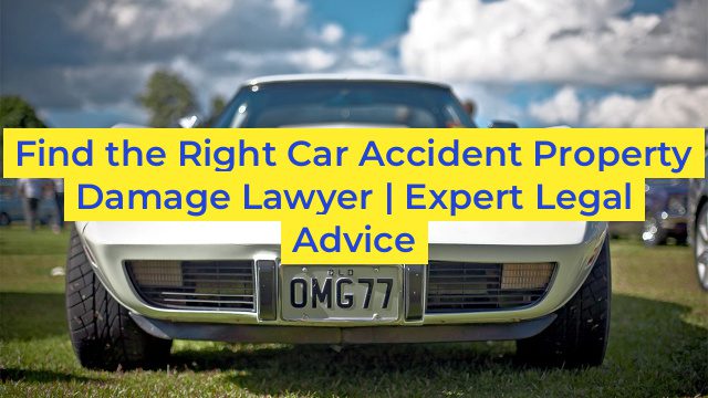 Find the Right Car Accident Property Damage Lawyer | Expert Legal Advice