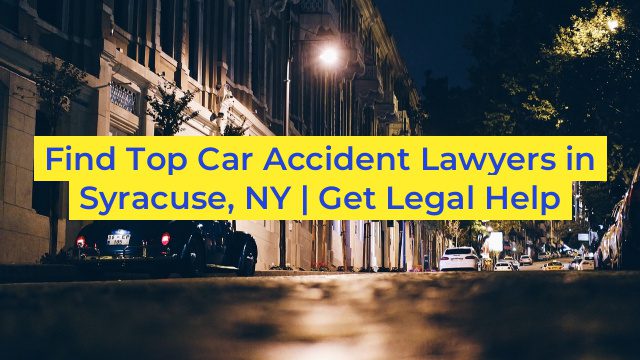 Find Top Car Accident Lawyers in Syracuse, NY | Get Legal Help