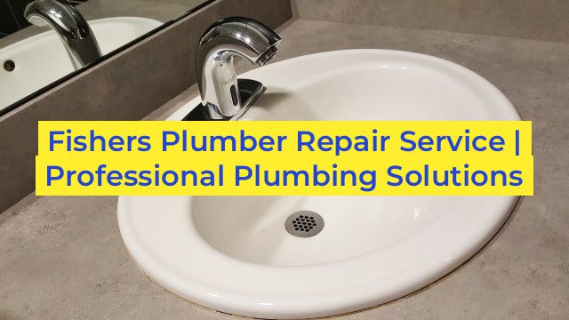 Fishers Plumber Repair Service | Professional Plumbing Solutions