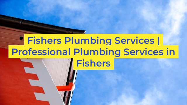 Fishers Plumbing Services | Professional Plumbing Services in Fishers