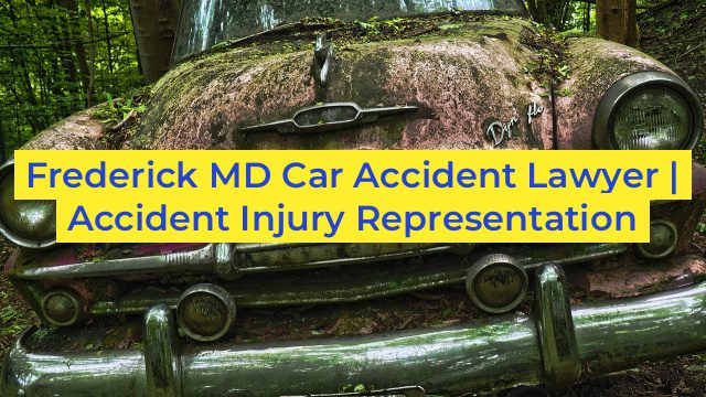 Frederick MD Car Accident Lawyer | Accident Injury Representation