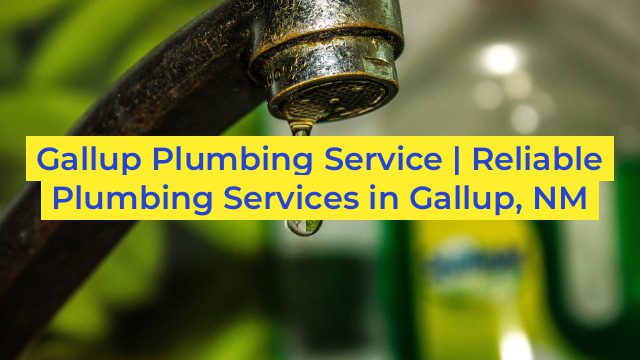 Gallup Plumbing Service | Reliable Plumbing Services in Gallup, NM