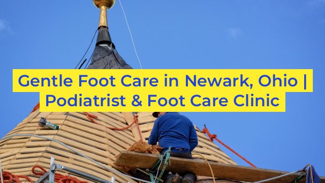 Gentle Foot Care in Newark, Ohio | Podiatrist & Foot Care Clinic